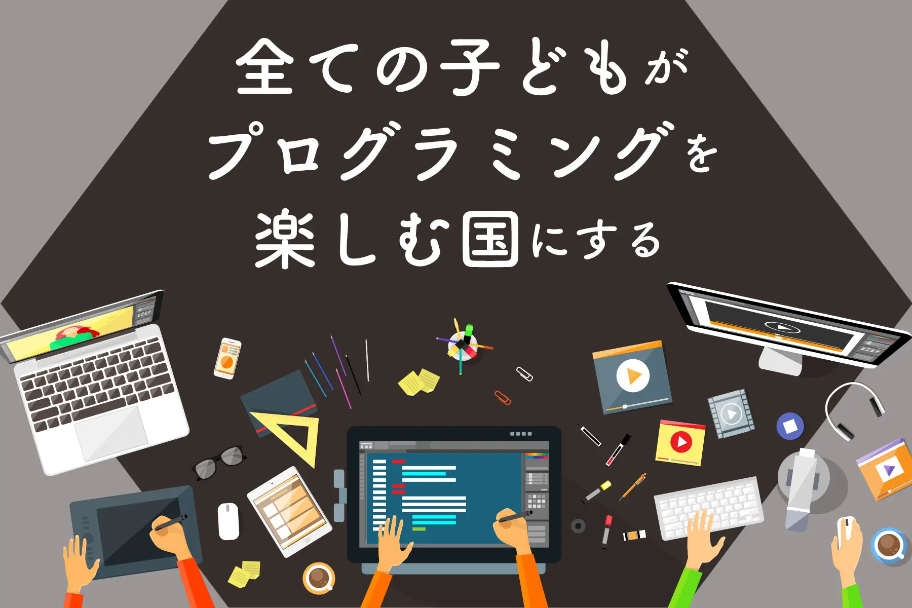 全ての子どもがプログラミングを楽しむ国にする。